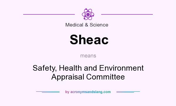 What does Sheac mean? It stands for Safety, Health and Environment Appraisal Committee