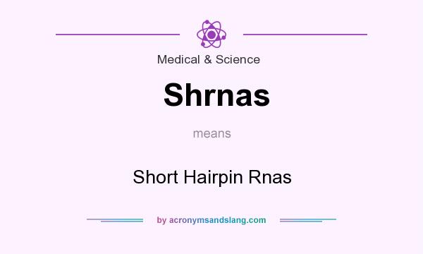 What does Shrnas mean? It stands for Short Hairpin Rnas