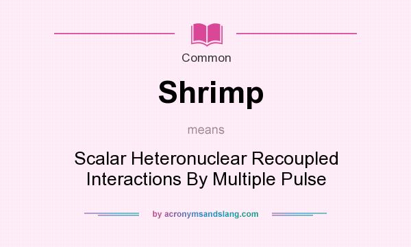 What does Shrimp mean? It stands for Scalar Heteronuclear Recoupled Interactions By Multiple Pulse