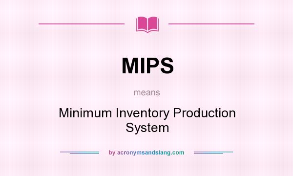 What does MIPS mean? It stands for Minimum Inventory Production System