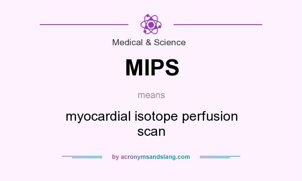What does MIPS mean? It stands for myocardial isotope perfusion scan