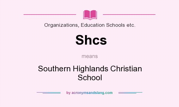 What does Shcs mean? It stands for Southern Highlands Christian School