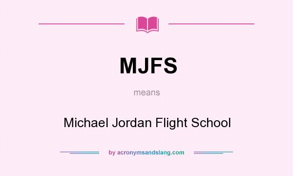 What does MJFS mean? It stands for Michael Jordan Flight School