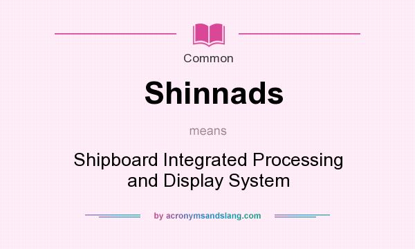 What does Shinnads mean? It stands for Shipboard Integrated Processing and Display System