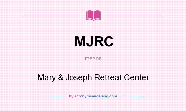 What does MJRC mean? It stands for Mary & Joseph Retreat Center