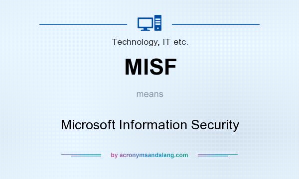 What does MISF mean? It stands for Microsoft Information Security
