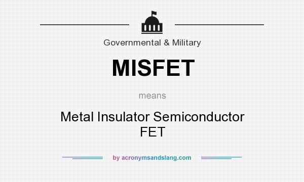 What does MISFET mean? It stands for Metal Insulator Semiconductor FET