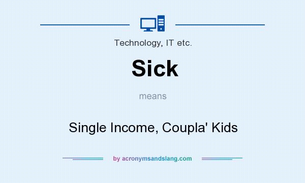 What does Sick mean? It stands for Single Income, Coupla` Kids