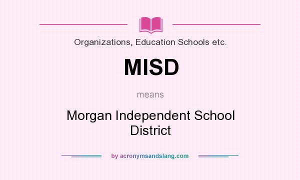 What does MISD mean? It stands for Morgan Independent School District