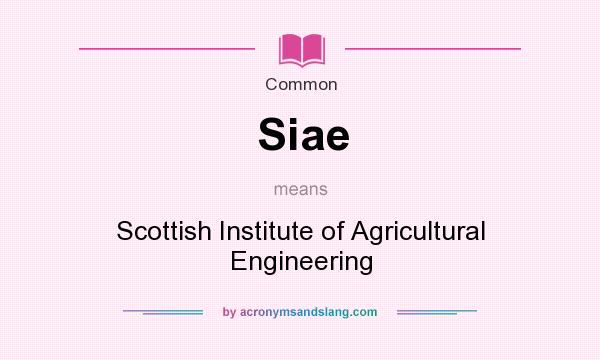 What does Siae mean? It stands for Scottish Institute of Agricultural Engineering