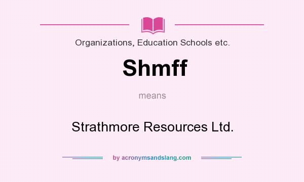 What does Shmff mean? It stands for Strathmore Resources Ltd.