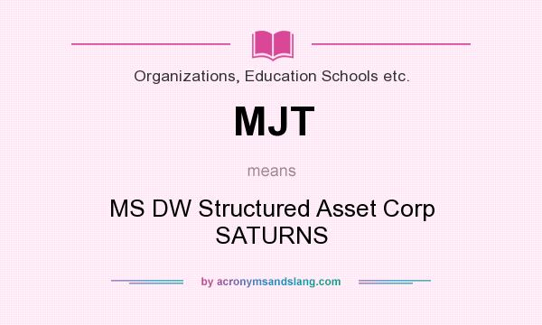 What does MJT mean? It stands for MS DW Structured Asset Corp SATURNS