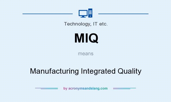 What does MIQ mean? It stands for Manufacturing Integrated Quality