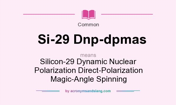 What does Si-29 Dnp-dpmas mean? It stands for Silicon-29 Dynamic Nuclear Polarization Direct-Polarization Magic-Angle Spinning