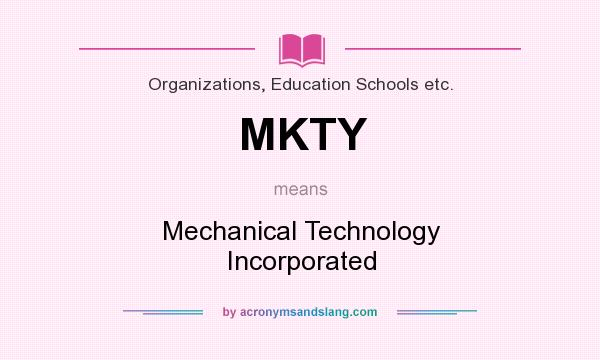 What does MKTY mean? It stands for Mechanical Technology Incorporated