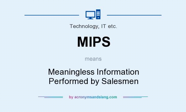 What does MIPS mean? It stands for Meaningless Information Performed by Salesmen