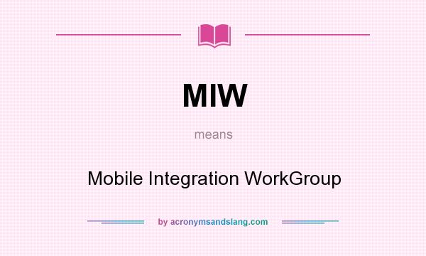 What does MIW mean? It stands for Mobile Integration WorkGroup
