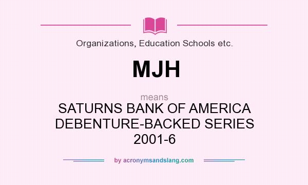 What does MJH mean? It stands for SATURNS BANK OF AMERICA DEBENTURE-BACKED SERIES 2001-6
