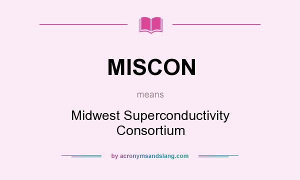 What does MISCON mean? It stands for Midwest Superconductivity Consortium