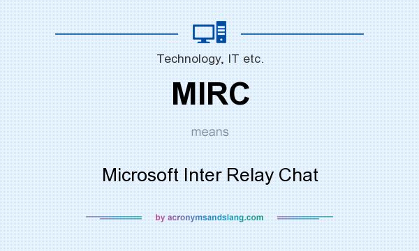 What does MIRC mean? It stands for Microsoft Inter Relay Chat