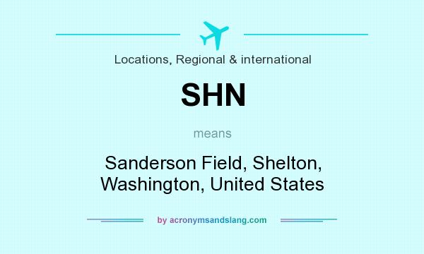 What does SHN mean? It stands for Sanderson Field, Shelton, Washington, United States