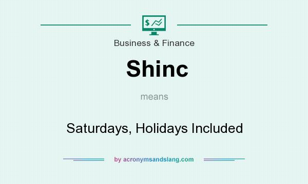 What does Shinc mean? It stands for Saturdays, Holidays Included