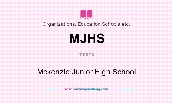 What does MJHS mean? It stands for Mckenzie Junior High School
