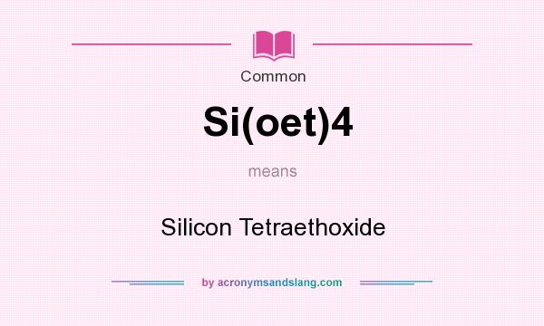 What does Si(oet)4 mean? It stands for Silicon Tetraethoxide