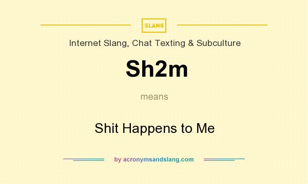 What does Sh2m mean? It stands for Shit Happens to Me