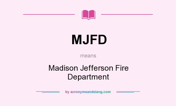 What does MJFD mean? It stands for Madison Jefferson Fire Department