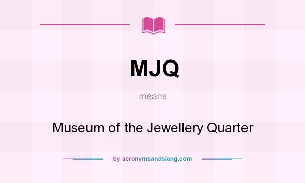 What does MJQ mean? It stands for Museum of the Jewellery Quarter