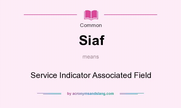 What does Siaf mean? It stands for Service Indicator Associated Field
