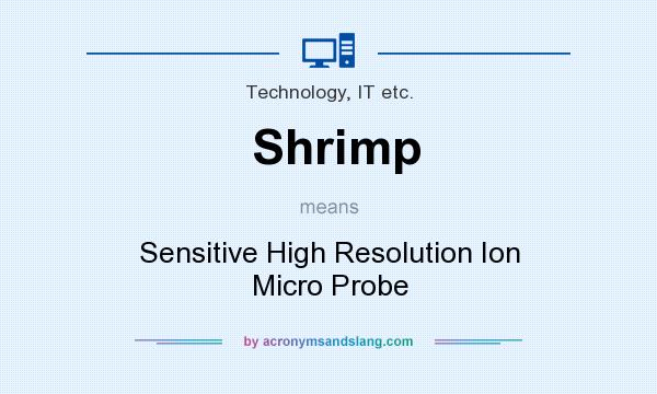 What does Shrimp mean? It stands for Sensitive High Resolution Ion Micro Probe