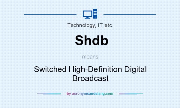 What does Shdb mean? It stands for Switched High-Definition Digital Broadcast