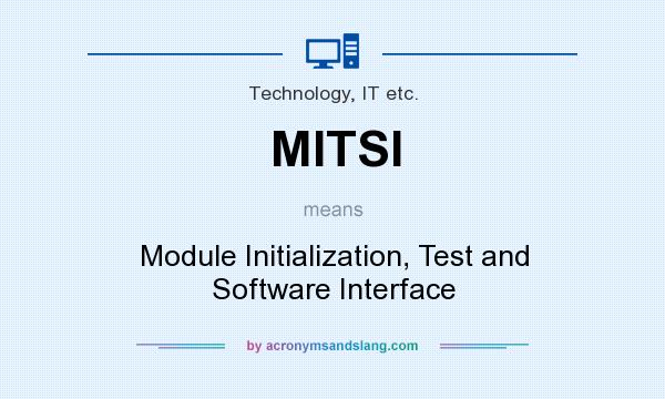 What does MITSI mean? It stands for Module Initialization, Test and Software Interface