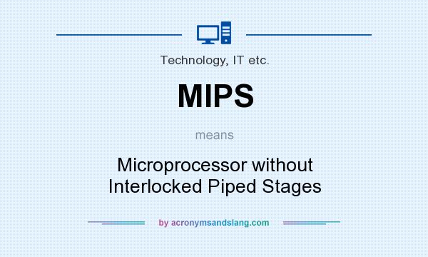 What does MIPS mean? It stands for Microprocessor without Interlocked Piped Stages