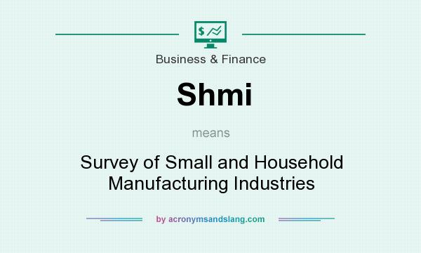 What does Shmi mean? It stands for Survey of Small and Household Manufacturing Industries