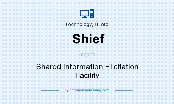 What does Shief mean? It stands for Shared Information Elicitation Facility