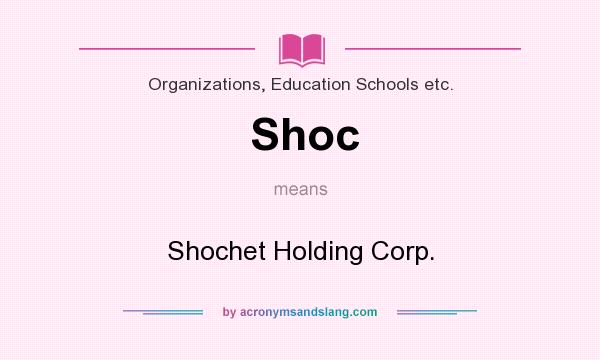 What does Shoc mean? It stands for Shochet Holding Corp.