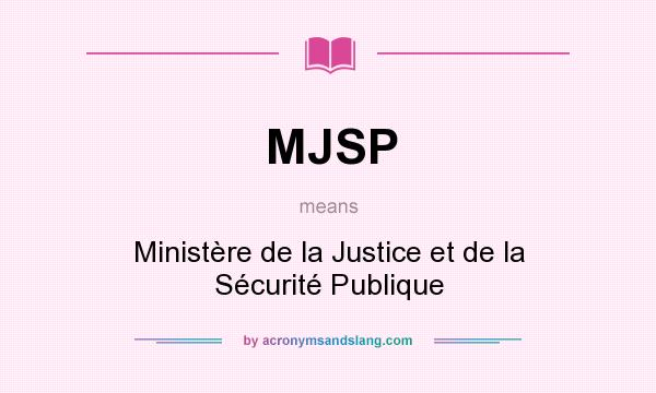What does MJSP mean? It stands for Ministère de la Justice et de la Sécurité Publique