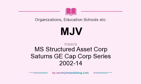What does MJV mean? It stands for MS Structured Asset Corp Saturns GE Cap Corp Series 2002-14