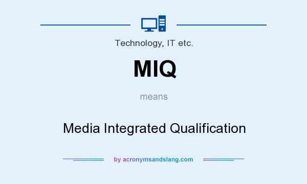 What does MIQ mean? It stands for Media Integrated Qualification
