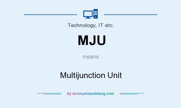 What does MJU mean? It stands for Multijunction Unit