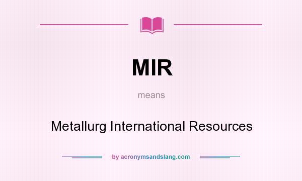 What does MIR mean? It stands for Metallurg International Resources