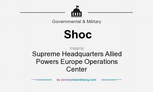 What does Shoc mean? It stands for Supreme Headquarters Allied Powers Europe Operations Center