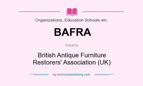 What does BAFRA mean? It stands for British Antique Furniture Restorers` Association (UK)