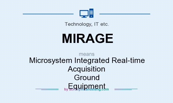 What does MIRAGE mean? It stands for Microsystem Integrated Real-time Acquisition Ground Equipment