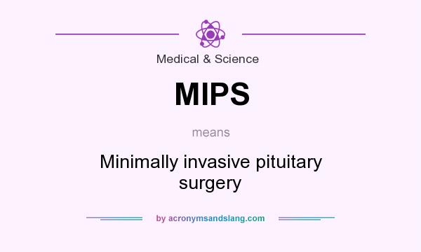 What does MIPS mean? It stands for Minimally invasive pituitary surgery