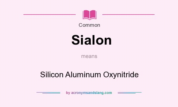 What does Sialon mean? It stands for Silicon Aluminum Oxynitride