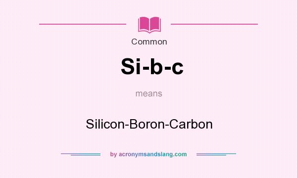What does Si-b-c mean? It stands for Silicon-Boron-Carbon